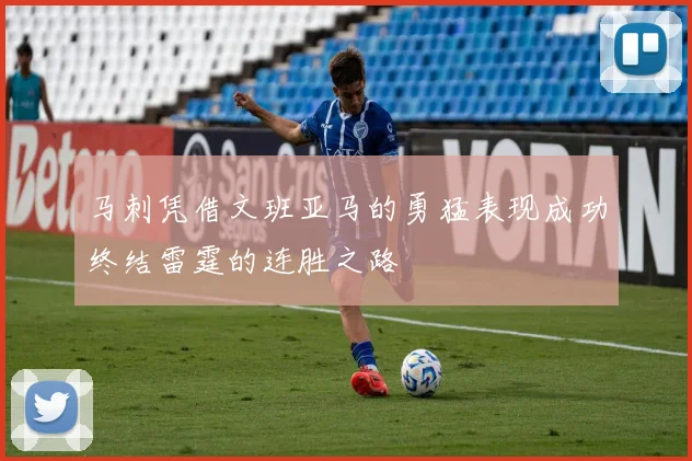 马刺凭借文班亚马的勇猛表现成功终结雷霆的连胜之路