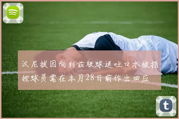 汉尼拔因向利兹联球迷吐口水被指控球员需在本月28日前作出回应