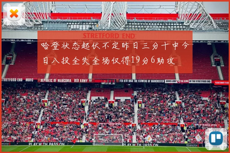 哈登状态起伏不定昨日三分十中今日八投全失全场仅得19分6助攻